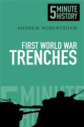 Book cover of First World War Trenches: 5 Minute History by Andrew Robertshaw
