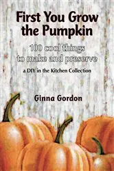 Book cover of First You Grow the Pumpkin by Ginna B B Gordon