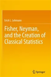 Book cover of Fisher, Neyman, and the Creation of Classical Statistics by Unknown