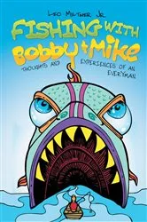 Book cover of Fishing With Bobby & Mike: Thoughts and Experiences of an Everyman by Leo Milter Jr.