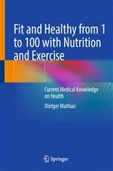 Book cover of Fit and Healthy from 1 to 100 with Nutrition and Exercise by Dietger Mathias
