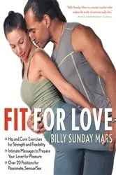 Book cover of Fit for Love: Hip and Core Exercises for Strength and Flexibility, Intimate Massages to Prepare Your Lover for Pleasure, and Over 20 Positions for Passionate, Sensual Sex by Billy Sunday Mars