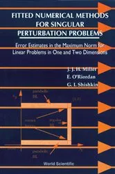 Book cover of Fitted Numerical Methods For Singular Perturbation Problems: Error Estimates In The Maximum Norm For Linear Problems In One And Two Dimensions by John J H Miller