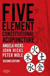 Book cover of Five Element Constitutional Acupuncture (2nd ed.) by Hicks MAc, DipCHM, MBAcC, MRCHM, Angela