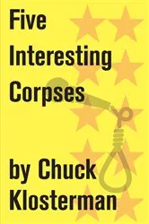 Book cover of Five Interesting Corpses by Chuck Klosterman