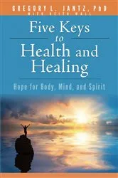 Book cover of Five Keys to Health and Healing by Gregory L. Jantz Ph.D.