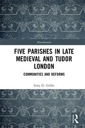 Book cover of Five Parishes in Late Medieval and Tudor London by Gary G Gibbs