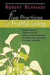 Book cover of Five Practices of Fruitful Living by Robert Schnase