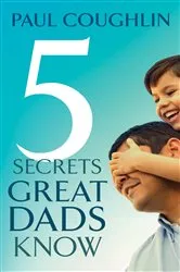 Book cover of Five Secrets Great Dads Know by Paul Coughlin
