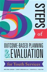 Book cover of Five Steps of Outcome-Based Planning & Evaluation for Youth Services by Melissa Gross