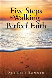 Book cover of Five Steps to Walking in Perfect Faith by Annette Bonner