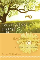 Book cover of Five Things I Did Right & Five Things I Did Wrong In Raising Our Children by Sarah Maddox