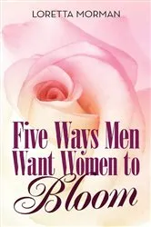 Book cover of Five Ways Men Want Women to Bloom by Loretta Morman