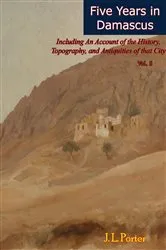 Book cover of Five Years in Damascus: Including An Account of the History, Topography, and Antiquities of that City Vol. II by J. L. Porter