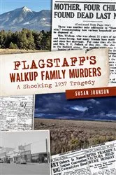 Book cover of Flagstaff’s Walkup Family Murders by Susan Johnson