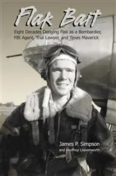 Book cover of Flak Bait: Eight Decades Dodging Flak as a Bombardier, FBI Agent, Trial Lawyer, and Texas Maverick by James P Simpson