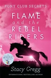 Book cover of Flame and the Rebel Riders (Pony Club Secrets, Book 9) by Stacy Gregg
