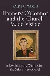 Book cover of Flannery O'Connor and the Church Made Visible by Ralph C. Wood