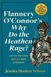 Book cover of Flannery O'Connor's Why Do the Heathen Rage? by Jessica Hooten Wilson