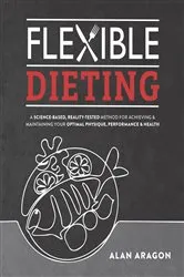 Book cover of Flexible Dieting by Alan Aragon