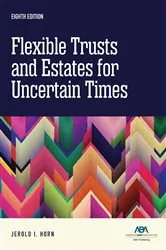 Book cover of Flexible Trusts and Estates for Uncertain Times, Eighth Edition by Jerold I. Horn