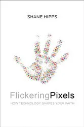 Book cover of Flickering Pixels by Shane Hipps