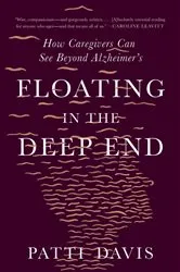 Book cover of Floating in the Deep End: How Caregivers Can See Beyond Alzheimer's by Patti Davis