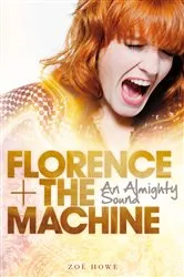 Book cover of Florence + The Machine: An Almighty Sound by Zoe Howe
