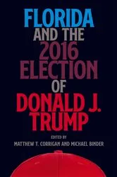Book cover of Florida and the 2016 Election of Donald J. Trump by Matthew T. Corrigan