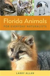 Book cover of Florida Animals for Everyday Naturalists by Larry Allan