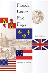 Book cover of Florida Under Five Flags (5th ed.) by Rembert W. Patrick