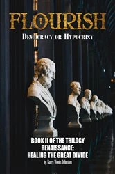 Book cover of FLOURISH: Democracy or Hypocrisy: Democracy or Hypocrisy: BOOK II of the TRILOGY Renaissance by Barry Woods Johnston