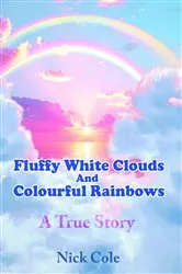 Book cover of Fluffy White Clouds and Colourful Rainbows by Nick Cole