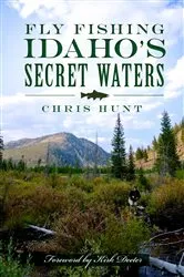 Book cover of Fly Fishing Idaho's Secret Waters by Chris Hunt