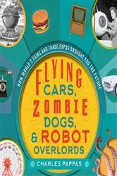 Book cover of Flying Cars, Zombie Dogs, and Robot Overlords by Charles Pappas