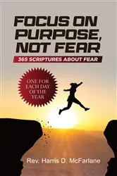 Book cover of Focus on Purpose, Not Fear: 365 Scriptures about Fear; One for Each Day of the Year: 365 Scriptures about Fear One for Each Day of the Year by McFarlane, Rev. Harris , D.