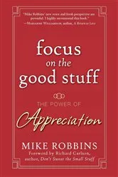 Book cover of Focus on the Good Stuff by Mike Robbins