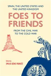 Book cover of Foes to Friends. Spain, the United States and the United Kingdom from the Civil War to the Cold War by Joan Maria Thomàs