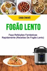 Book cover of Fogão Lento: Faça Refeições Fantásticas Rapidamente (Receitas De Fogão Lento) by Alissa Green