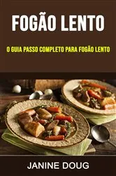Book cover of Fogão Lento : O Guia Passo Completo Para Fogão Lento by Janine Doug