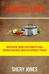 Book cover of Fogão Lento: Receitas De Fogão Lento Simples Para Pessoas Ocupadas (Receitas Rápidas E Fáceis) by Shery Jones