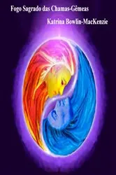 Book cover of Fogo Sagrado das Chamas-Gêmeas by Katrina Bowlin-MacKenzie