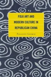 Book cover of Folk Art and Modern Culture in Republican China by Felicity Lufkin