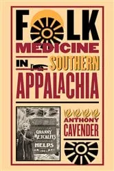 Book cover of Folk Medicine in Southern Appalachia by Anthony Cavender