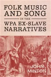 Book cover of Folk Music and Song in the WPA Ex-Slave Narratives by John Minton
