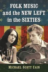 Book cover of Folk Music and the New Left in the Sixties by Michael Scott Cain