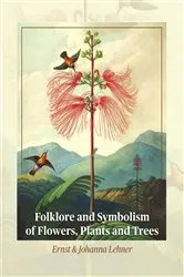 Book cover of Folklore and Symbolism of Flowers, Plants and Trees by Ernst Lehner