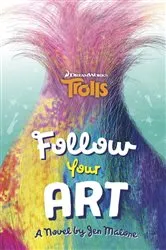 Book cover of Follow Your Art (DreamWorks Trolls) by Jen Malone