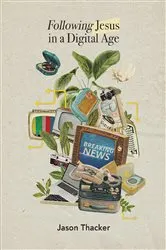 Book cover of Following Jesus in a Digital Age by Jason Thacker