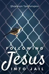 Book cover of Following Jesus into Jail by Shannon Teichmann